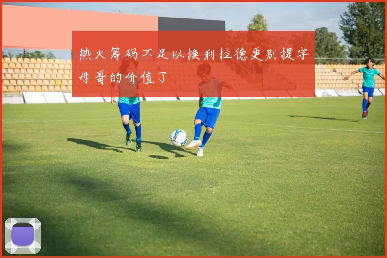 热火筹码不足以换利拉德更别提字母哥的价值了