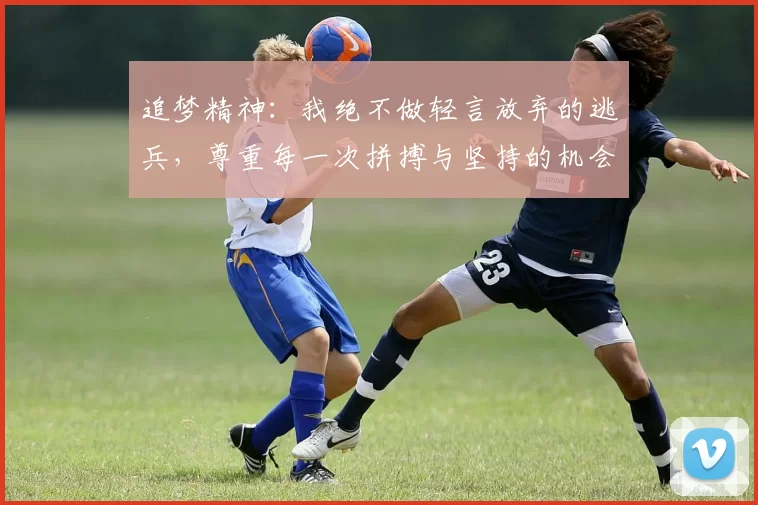 追梦精神：我绝不做轻言放弃的逃兵，尊重每一次拼搏与坚持的机会